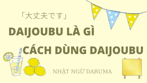 Daijoubu là gì? Cách dùng Daijoubu.