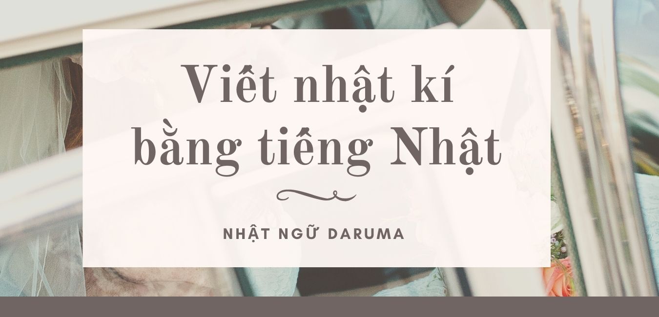 Viết nhật ký bằng tiếng Nhật – Nhật ngữ Daruma